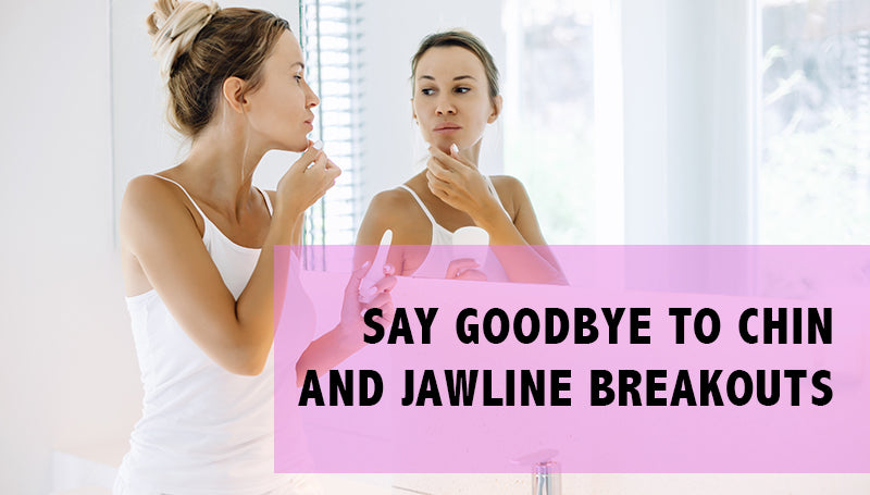 Say Goodbye to Chin and Jawline Breakouts