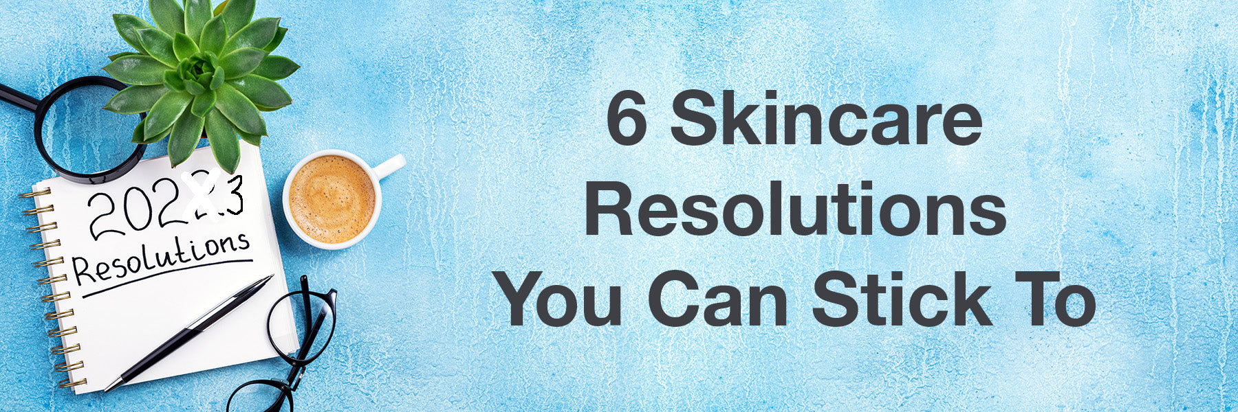 6 Skincare Resolutions You Can Stick To
